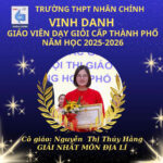 VINH DANH GIÁO VIÊN TIÊU BIỂU – NIỀM TỰ HÀO CỦA TRƯỜNG THPT NHÂN CHÍNH ĐẠT GIẢI NHẤT HỘI THI GIÁO VIÊN DẠY GIỎI CẤP THÀNH PHỐ NĂM HỌC 2025-2026